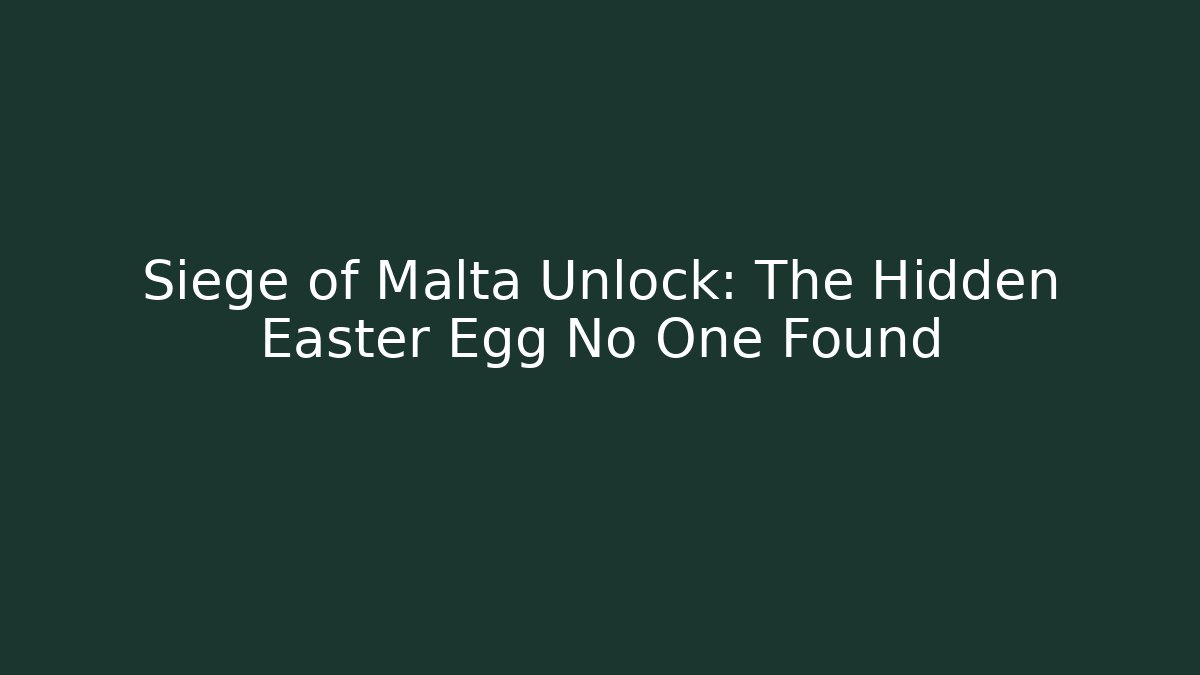 Siege of Malta Unlock: The Hidden Easter Egg No One Found