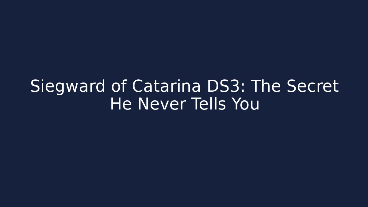 Siegward of Catarina DS3: The Secret He Never Tells You