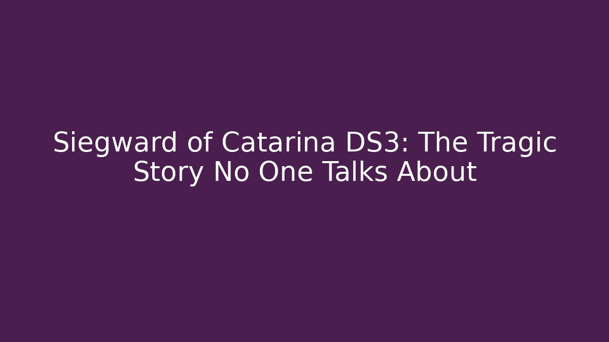 Siegward of Catarina DS3: The Tragic Story No One Talks About