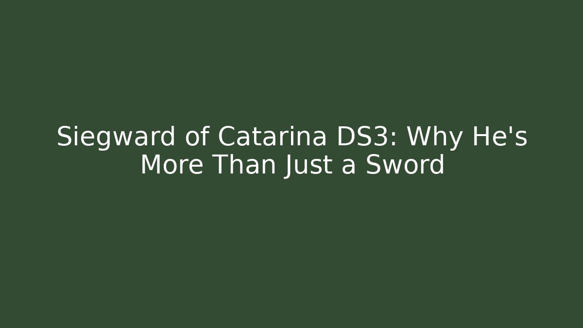 Siegward of Catarina DS3: Why He’s More Than Just a Sword