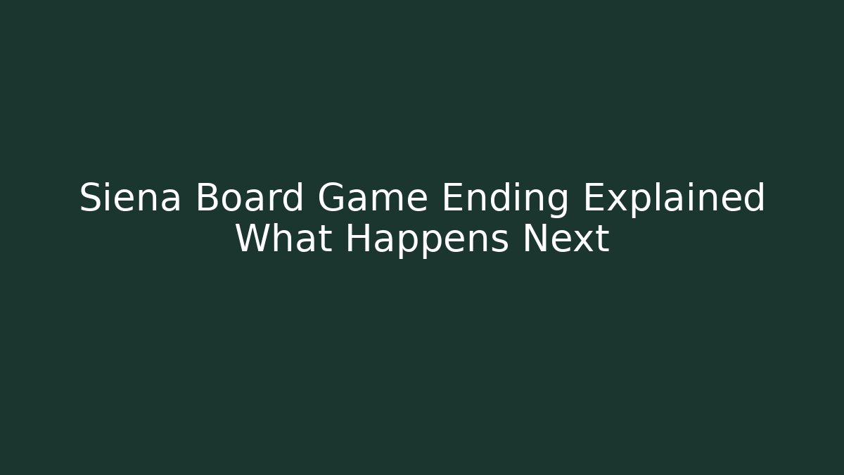Siena Board Game Ending Explained What Happens Next