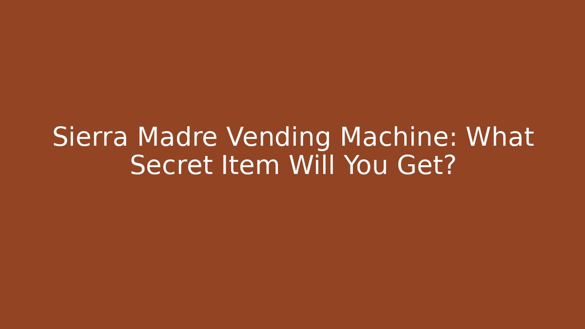 Sierra Madre Vending Machine: What Secret Item Will You Get?