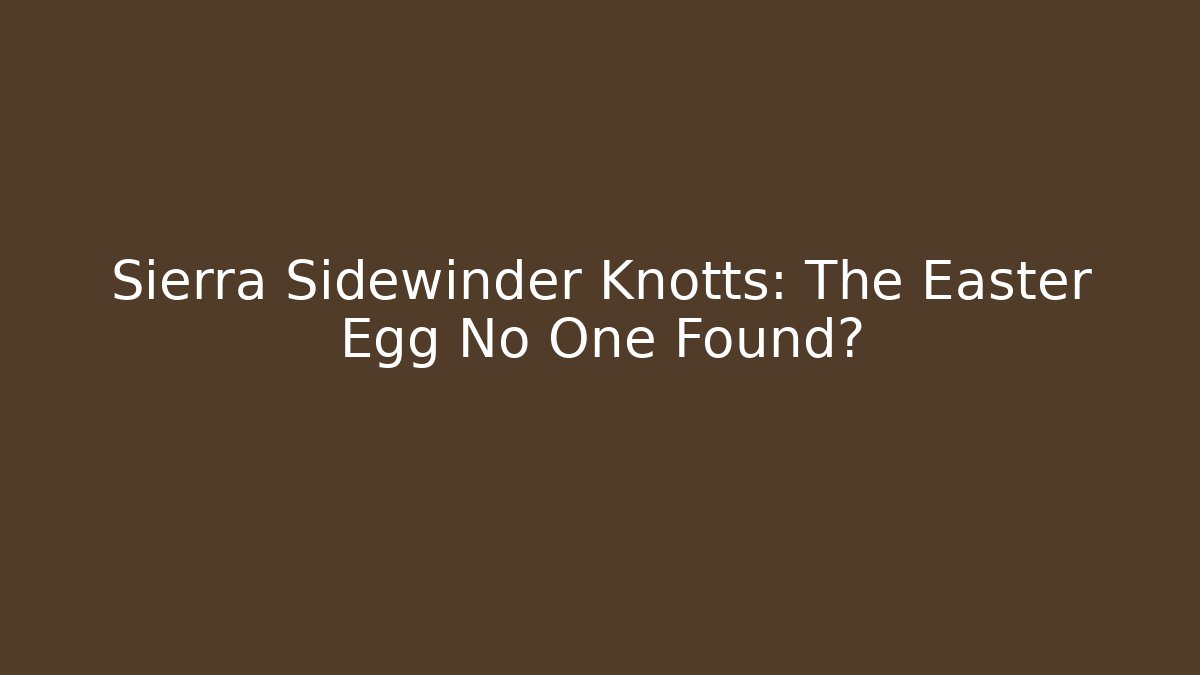 Sierra Sidewinder Knotts: The Easter Egg No One Found? - Create More Assets