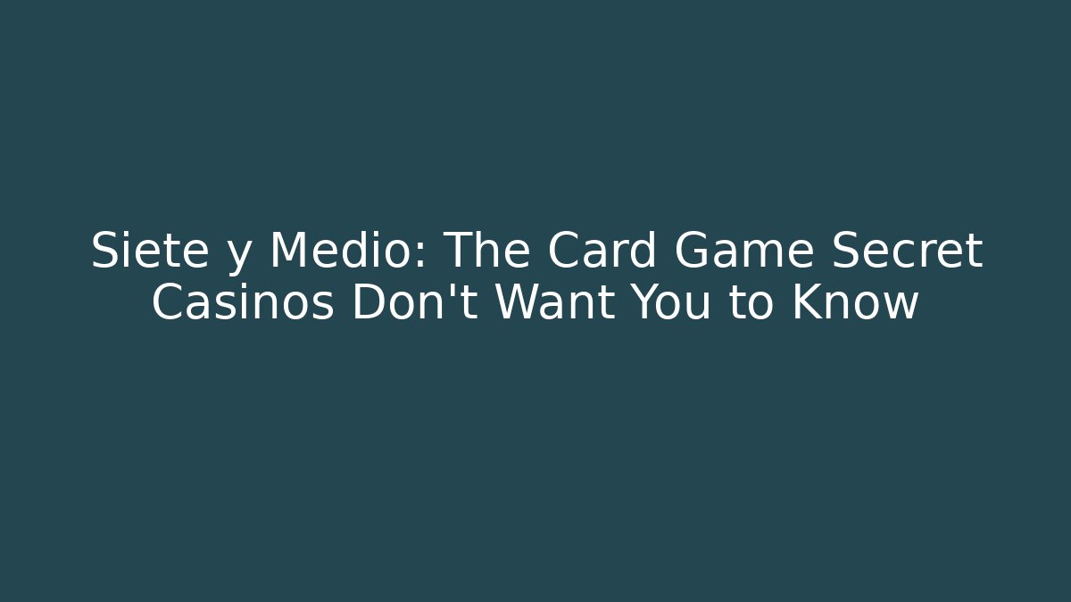 Siete y Medio: The Card Game Secret Casinos Don’t Want You to Know