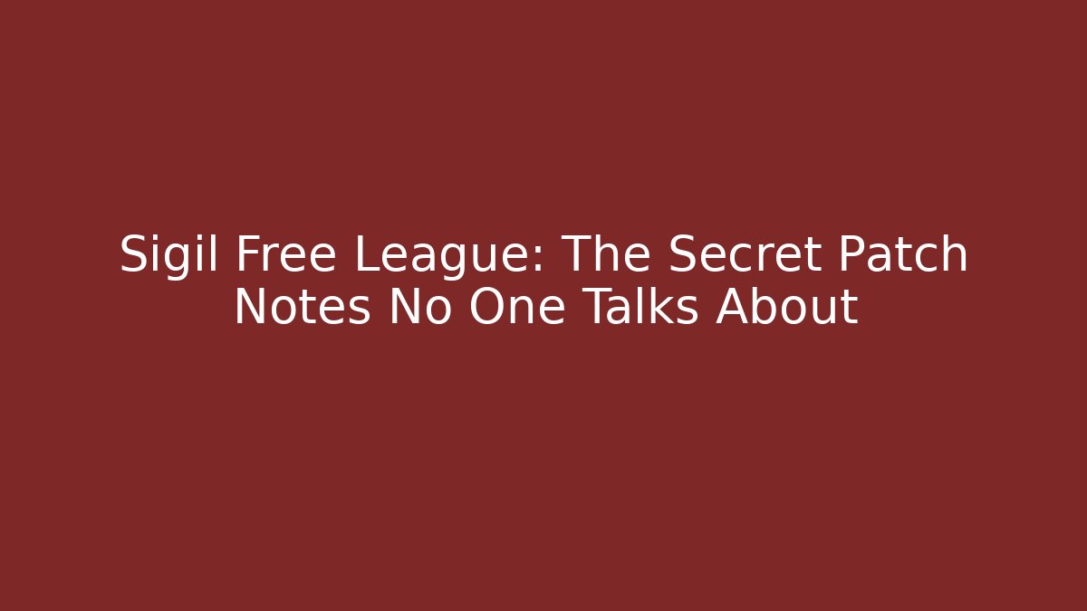 Sigil Free League: The Secret Patch Notes No One Talks About