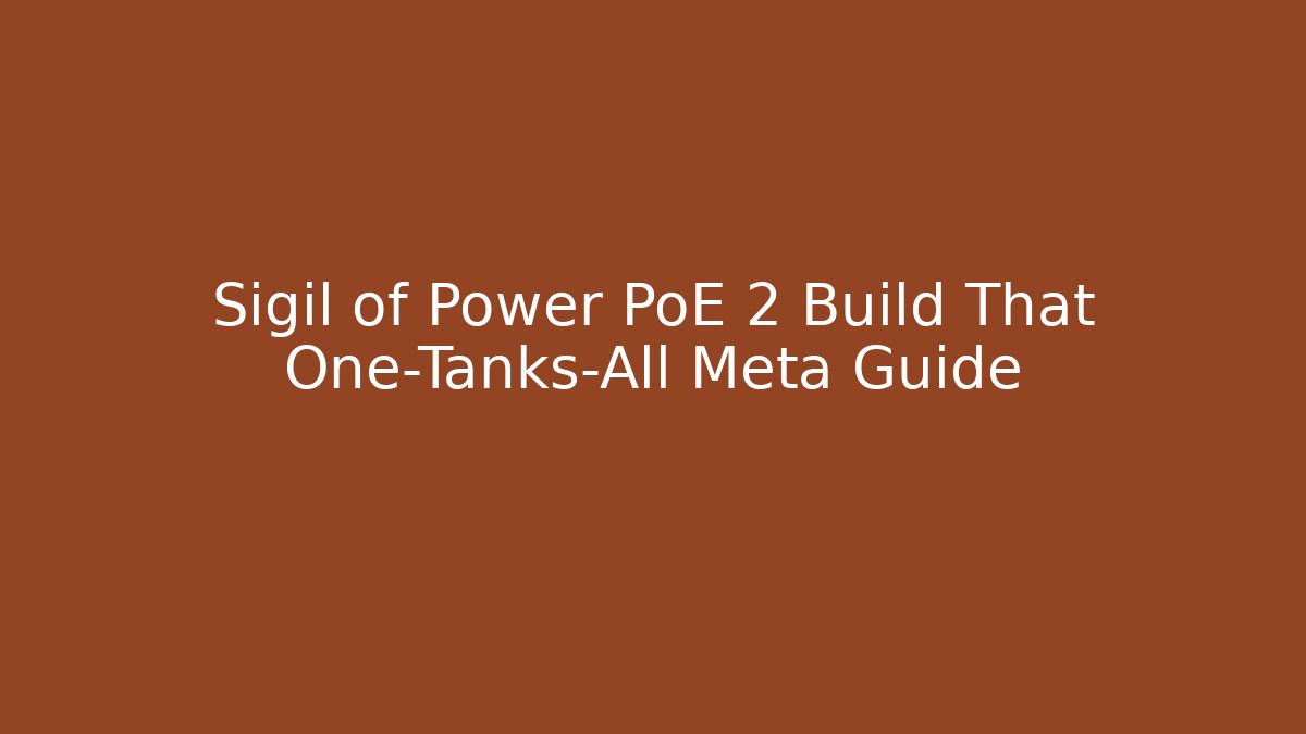 Sigil of Power PoE 2 Build That One-Tanks-All Meta Guide