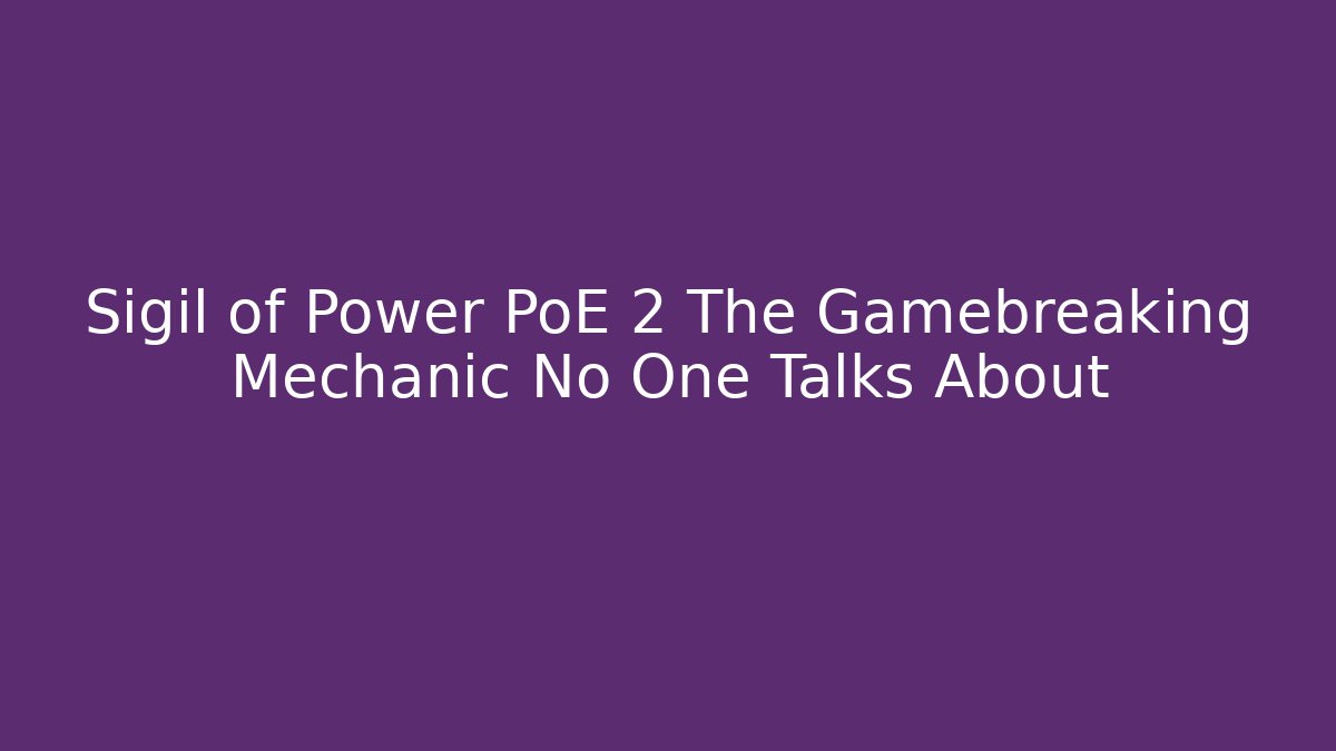 Sigil of Power PoE 2 The Gamebreaking Mechanic No One Talks About