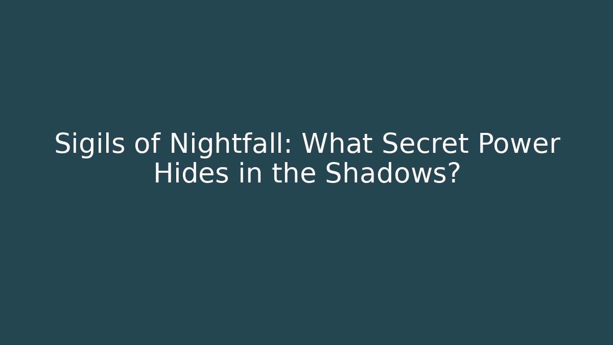 Sigils of Nightfall: What Secret Power Hides in the Shadows?