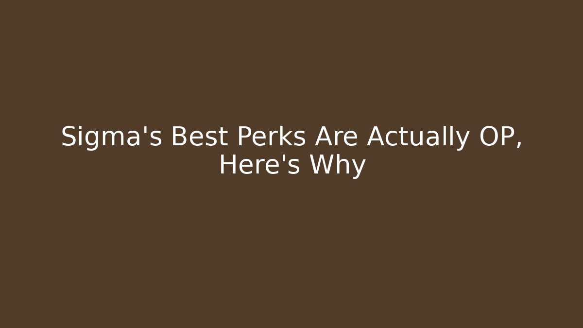 Sigma's Best Perks Are Actually OP, Here's Why