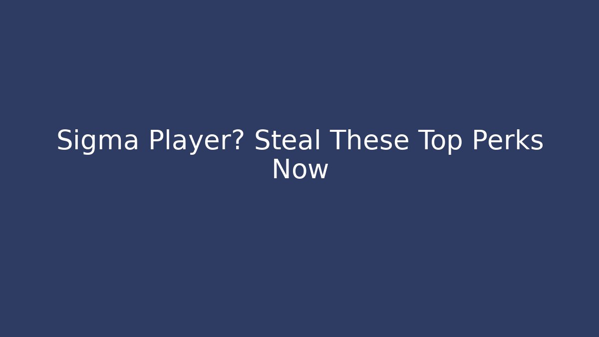 Sigma Player? Steal These Top Perks Now