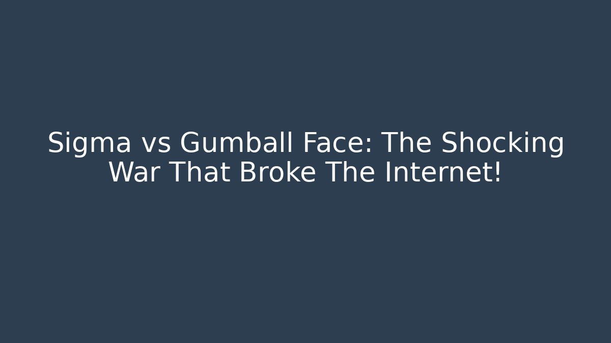 Sigma vs Gumball Face: The Shocking War That Broke The Internet!