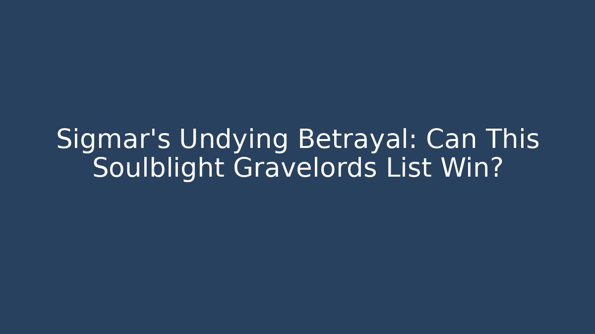 Sigmar’s Undying Betrayal: Can This Soulblight Gravelords List Win?
