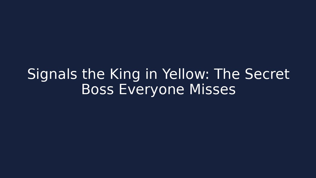Signals the King in Yellow: The Secret Boss Everyone Misses