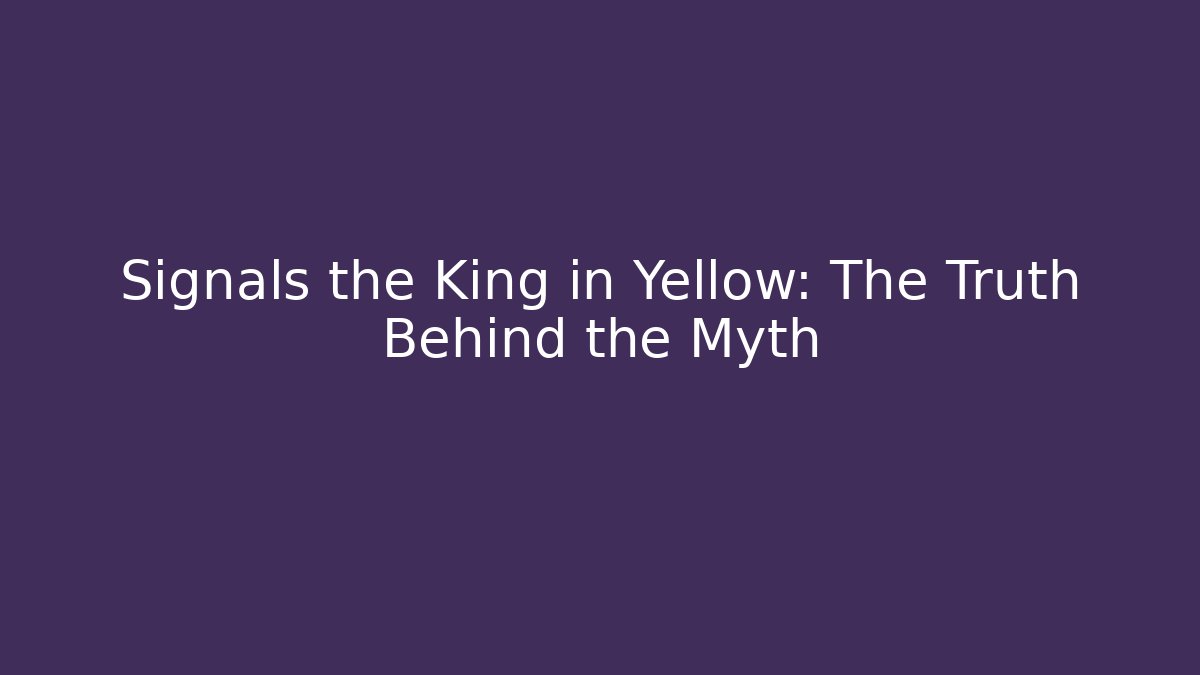 Signals the King in Yellow: The Truth Behind the Myth