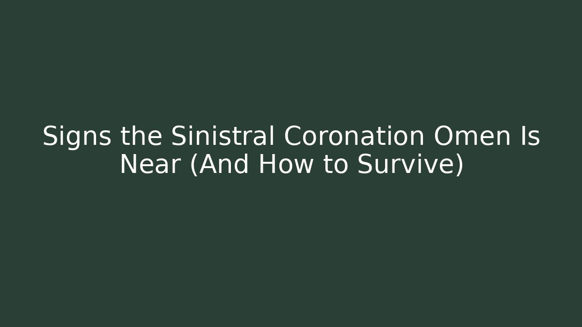 Signs the Sinistral Coronation Omen Is Near (And How to Survive)