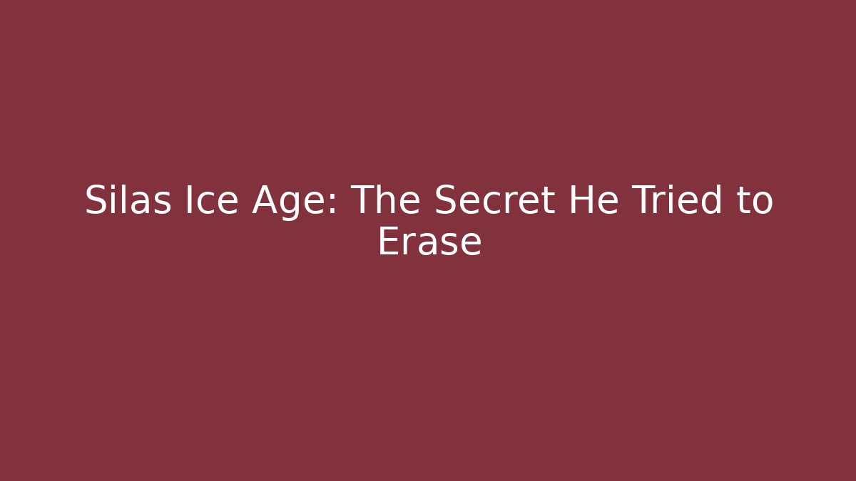 Silas Ice Age: The Secret He Tried to Erase