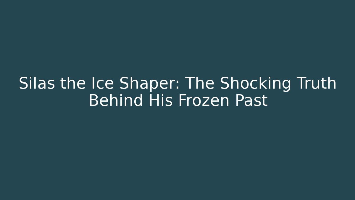 Silas the Ice Shaper: The Shocking Truth Behind His Frozen Past