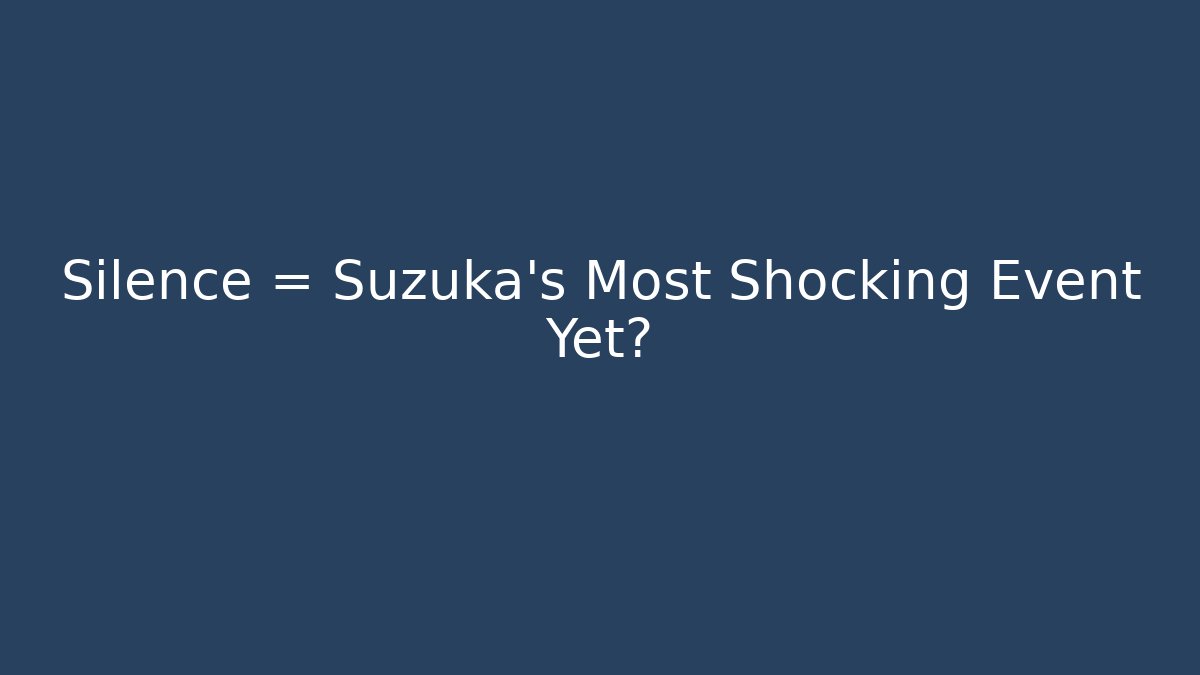 Silence = Suzuka's Most Shocking Event Yet? - Create More Assets