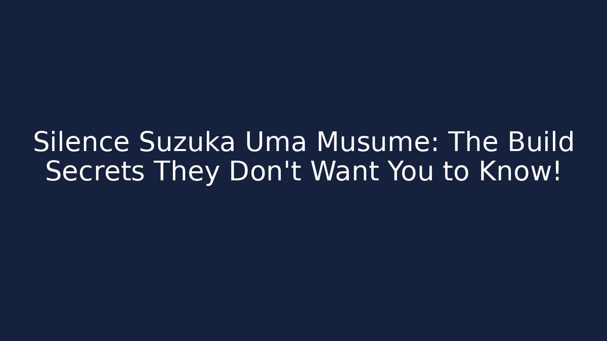 Silence Suzuka Uma Musume: The Build Secrets They Don’t Want You to Know!