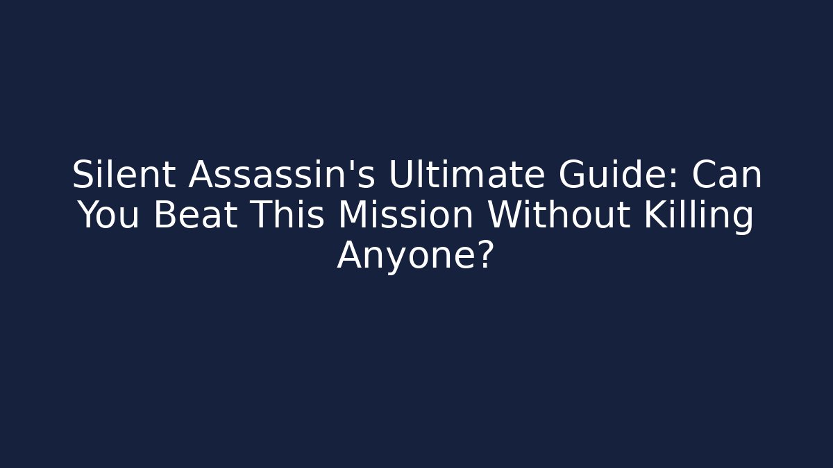 Silent Assassin's Ultimate Guide: Can You Beat This Mission Without Killing Anyone?