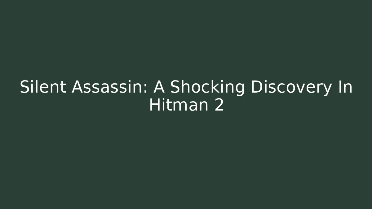 Silent Assassin: A Shocking Discovery In Hitman 2