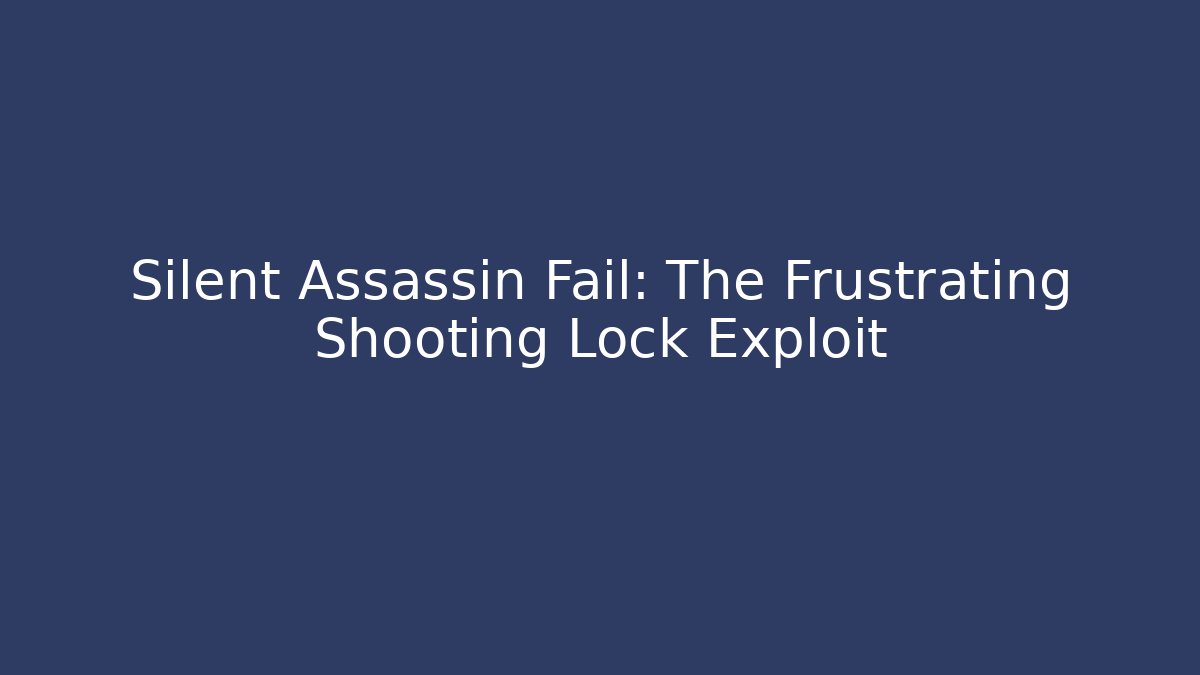 Silent Assassin Fail: The Frustrating Shooting Lock Exploit - Create More Assets