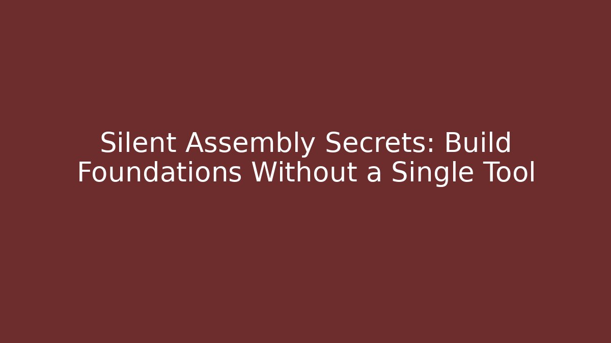 Silent Assembly Secrets: Build Foundations Without a Single Tool