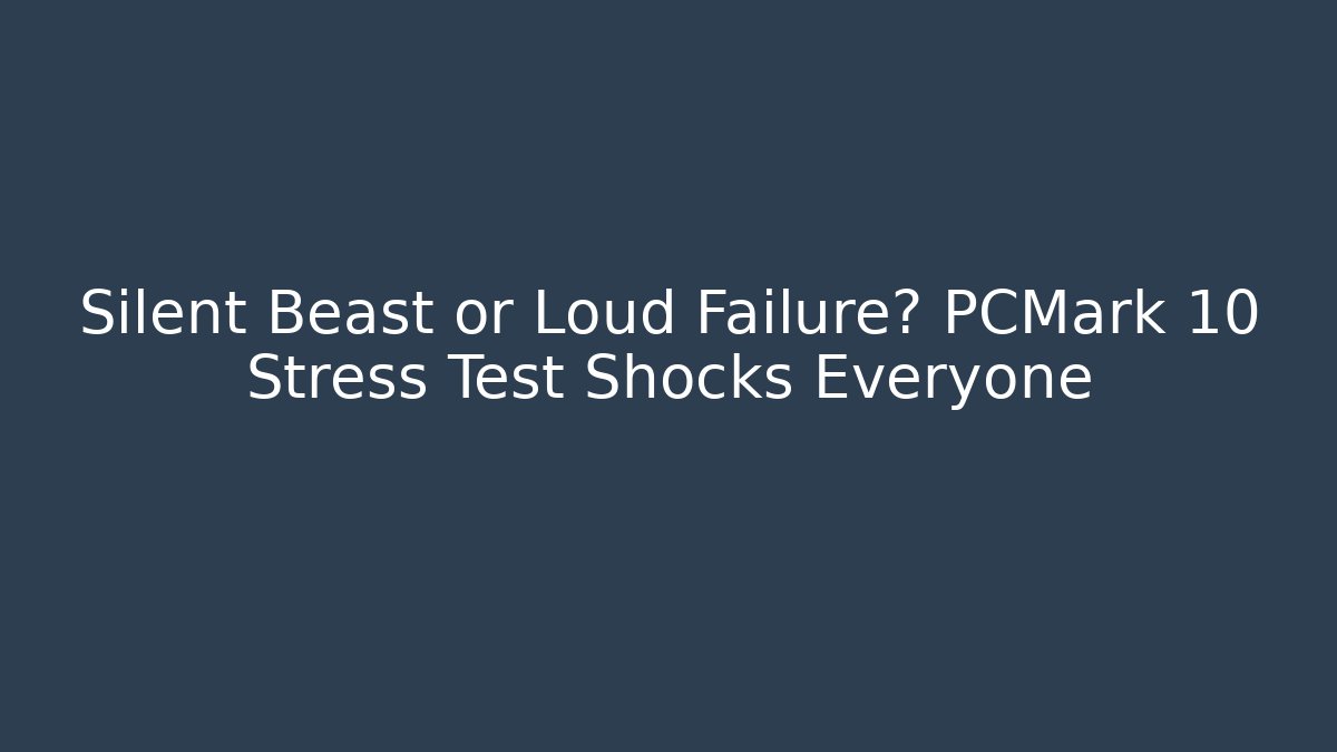 Silent Beast or Loud Failure? PCMark 10 Stress Test Shocks Everyone - Create More Assets