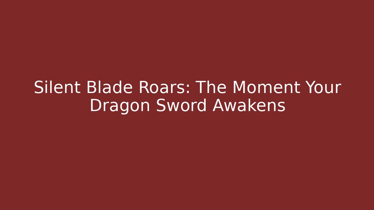 Silent Blade Roars: The Moment Your Dragon Sword Awakens