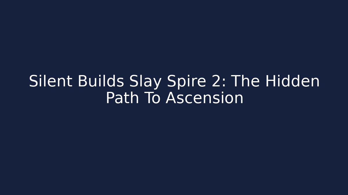 Silent Builds Slay Spire 2: The Hidden Path To Ascension