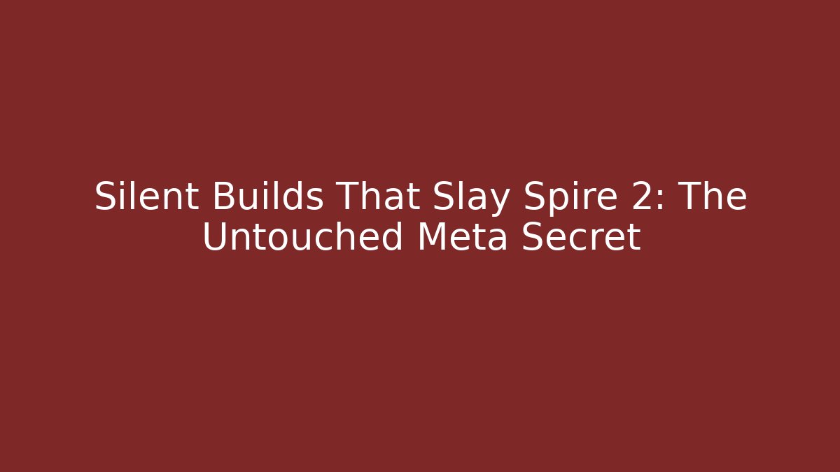 Silent Builds That Slay Spire 2: The Untouched Meta Secret