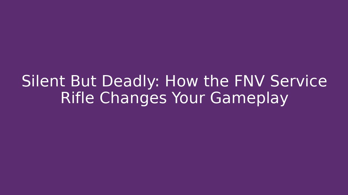 Silent But Deadly: How the FNV Service Rifle Changes Your Gameplay