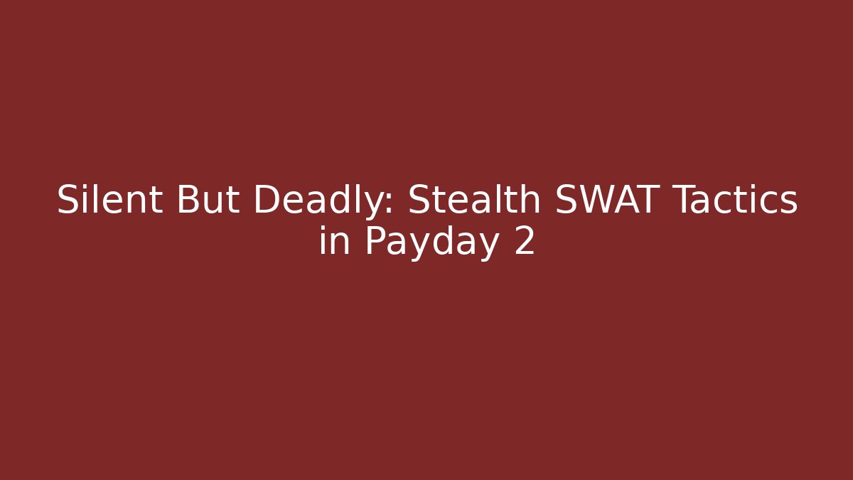 Silent But Deadly: Stealth SWAT Tactics in Payday 2