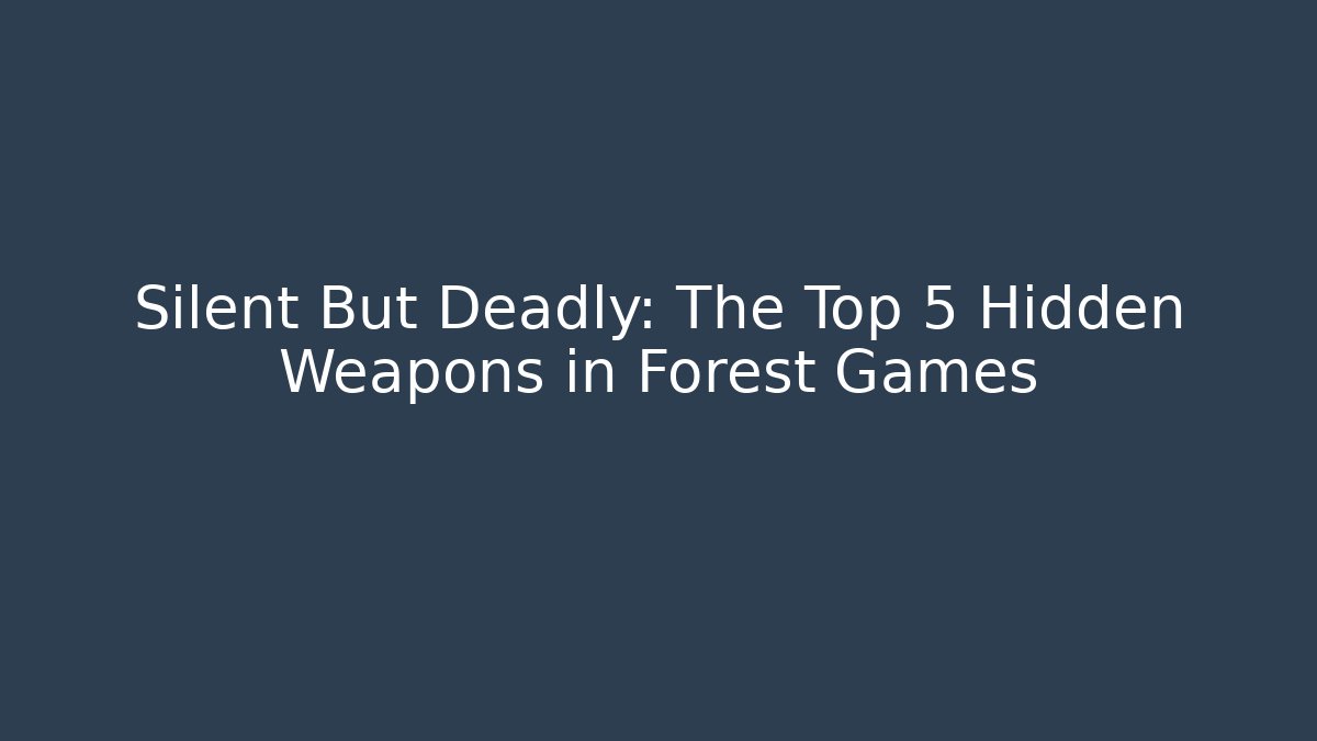 Silent But Deadly: The Top 5 Hidden Weapons in Forest Games