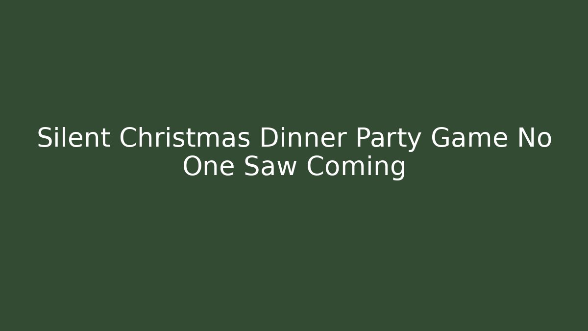 Silent Christmas Dinner Party Game No One Saw Coming
