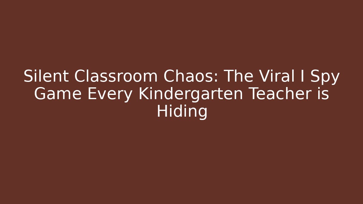 Silent Classroom Chaos: The Viral I Spy Game Every Kindergarten Teacher is Hiding