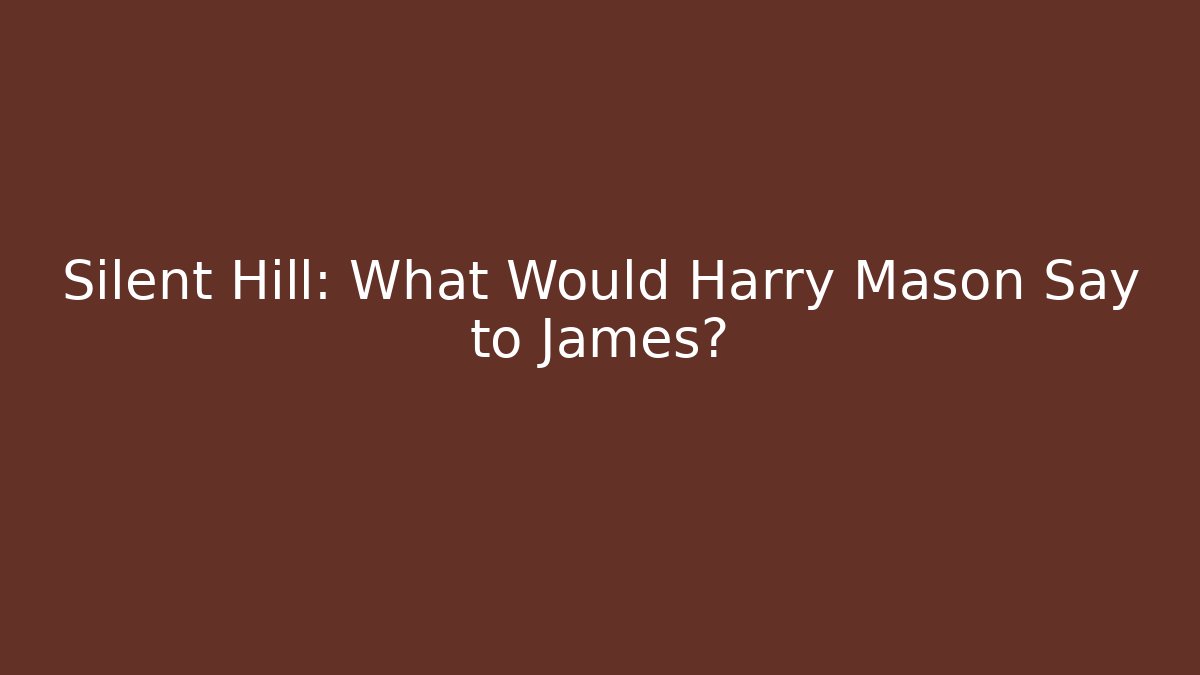 Silent Hill: What Would Harry Mason Say to James?
