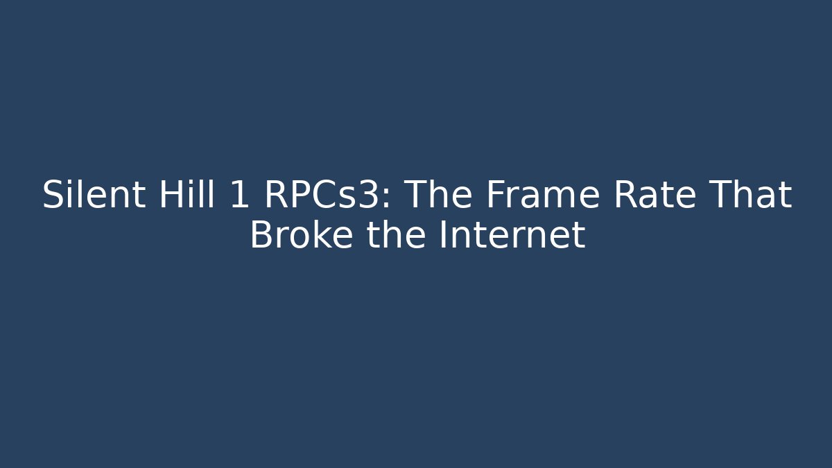 Silent Hill 1 RPCs3: The Frame Rate That Broke the Internet