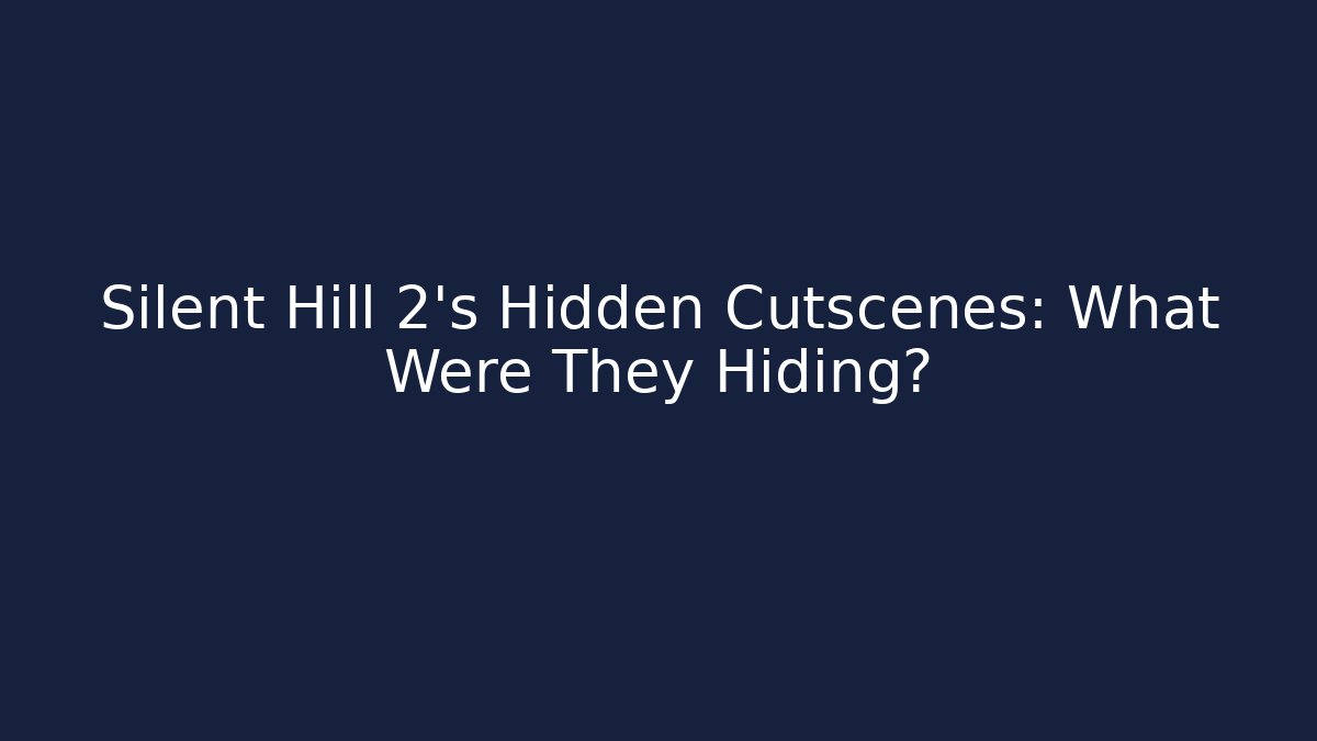 Silent Hill 2's Hidden Cutscenes: What Were They Hiding?