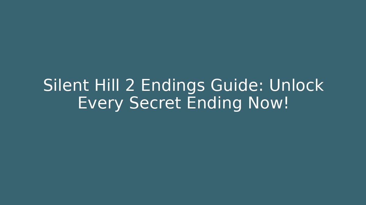 Silent Hill 2 Endings Guide: Unlock Every Secret Ending Now!