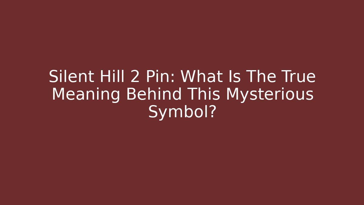 Silent Hill 2 Pin: What Is The True Meaning Behind This Mysterious Symbol?