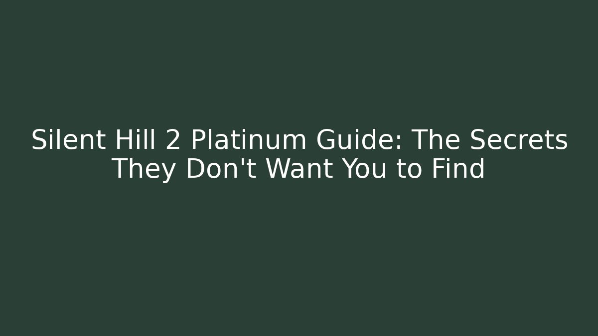 Silent Hill 2 Platinum Guide: The Secrets They Don't Want You to Find