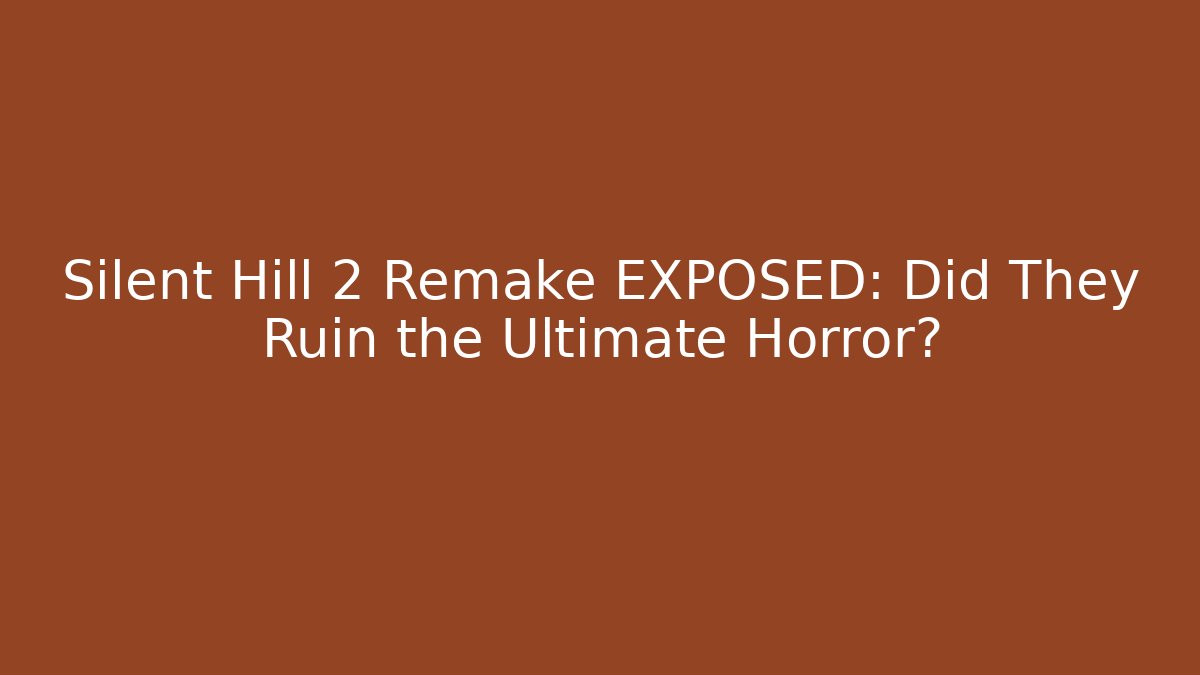 Silent Hill 2 Remake EXPOSED: Did They Ruin the Ultimate Horror?