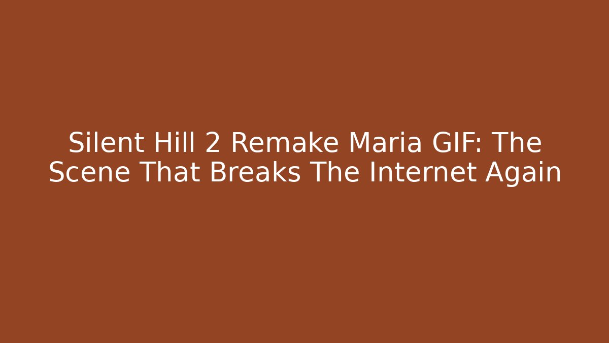Silent Hill 2 Remake Maria GIF: The Scene That Breaks The Internet Again