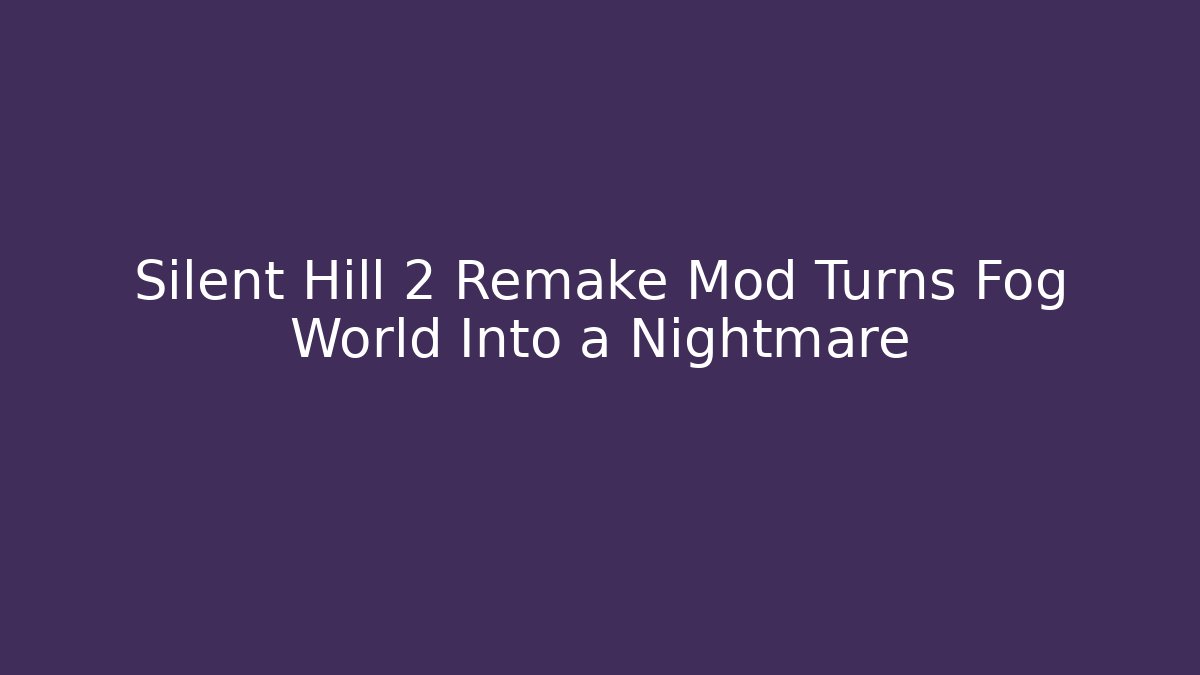 Silent Hill 2 Remake Mod Turns Fog World Into a Nightmare
