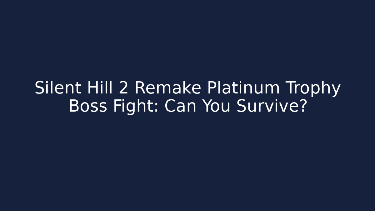 Silent Hill 2 Remake Platinum Trophy Boss Fight: Can You Survive?