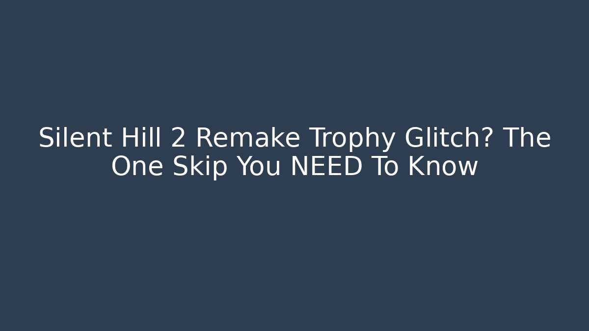 Silent Hill 2 Remake Trophy Glitch? The One Skip You NEED To Know
