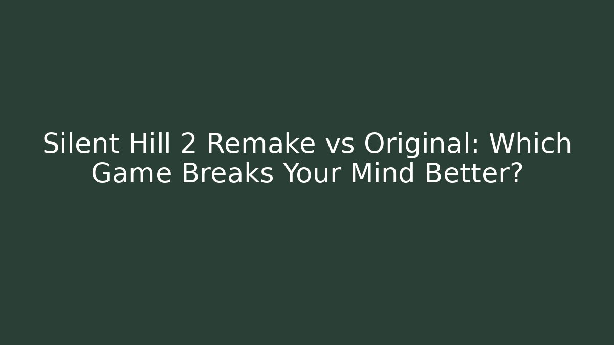 Silent Hill 2 Remake vs Original: Which Game Breaks Your Mind Better?