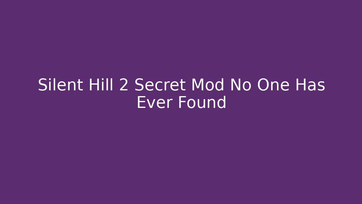 Silent Hill 2 Secret Mod No One Has Ever Found