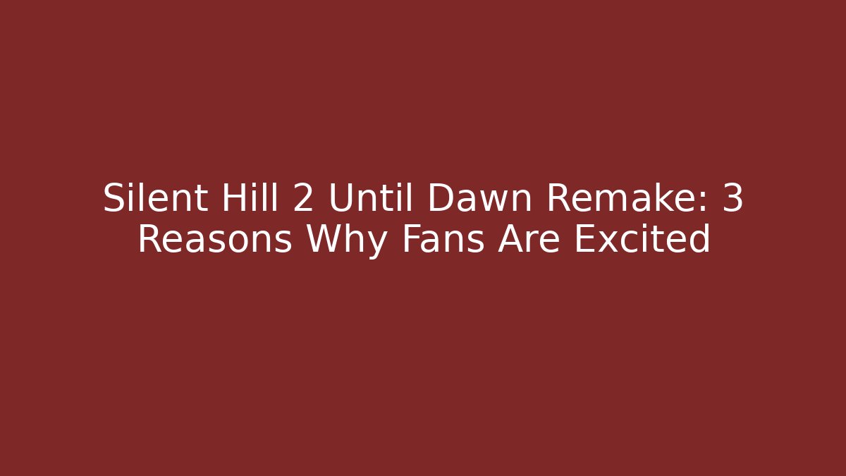 Silent Hill 2 Until Dawn Remake: 3 Reasons Why Fans Are Excited